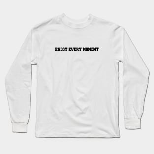 Enjoy every moment Long Sleeve T-Shirt